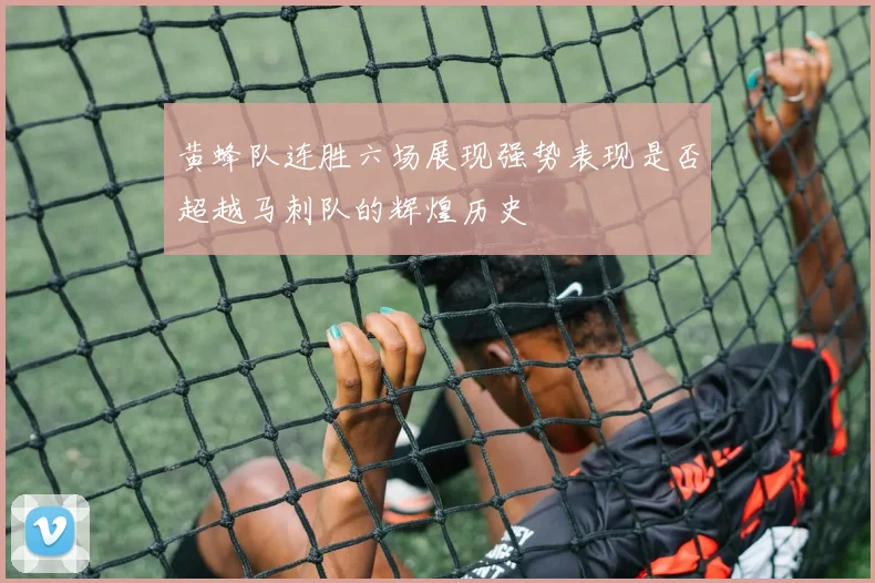 黄蜂队连胜六场展现强势表现是否超越马刺队的辉煌历史