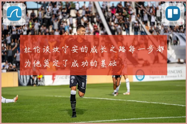 杜伦谈坎宁安的成长之路每一步都为他奠定了成功的基础