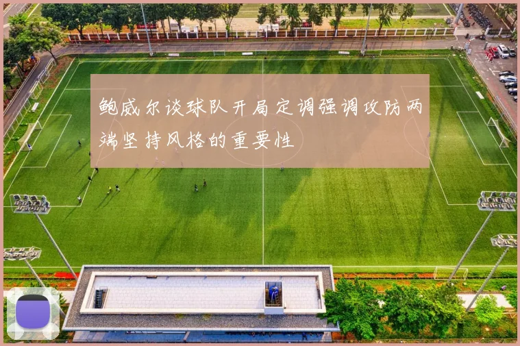 鲍威尔谈球队开局定调强调攻防两端坚持风格的重要性