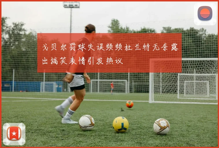 戈贝尔罚球失误频频杜兰特无奈露出搞笑表情引发热议